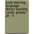 Early Learning Language Library Learning Cards, Grades Pk - K