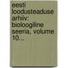 Eesti Loodusteaduse Arhiiv: Bioloogiline Seeria, Volume 10... door Loodusuurijate Selts