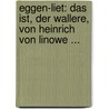 Eggen-liet: Das Ist, Der Wallere, Von Heinrich Von Linowe ... door Heinrich Von Linowe