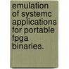 Emulation Of Systemc Applications For Portable Fpga Binaries. door Scott Spencer Sirowy