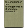 Entscheidungen Des Reichsgerichts In Strafsachen, Volume 5... door Germany. Reichsgericht