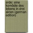 Erde: Eine Komödie Des Lebens in Drei Akten (German Edition)