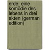 Erde: Eine Komödie Des Lebens in Drei Akten (German Edition) by Schu