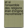 Et si l'ensemble des religions était d'origine monothéiste? door Frédéric Truong