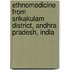 Ethnomedicine from Srikakulam district, Andhra Pradesh, India