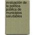 Evaluación de la política pública de municipios saludables