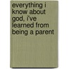 Everything I Know About God, I've Learned from Being a Parent door Peter Greaves