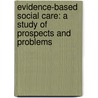 Evidence-Based Social Care: A Study of Prospects and Problems door Rupa Chilvers