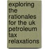 Exploring The Rationales For The Uk Petroleum Tax Relaxations