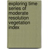 Exploring time series of moderate resolution vegetation index door Sudhir Gupta