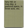 Fairy-Hill; or May-Day. A pastoral opera, in three acts, etc. by William Mansell