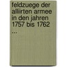 Feldzuege Der Alliirten Armee In Den Jahren 1757 Bis 1762 ... door Johann Wilhelm Von Reden