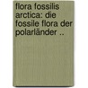 Flora Fossilis Arctica: Die Fossile Flora Der Polarländer .. door Carl Schrter