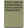 France National Football Teams: France National Football Team by Books Llc