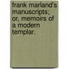 Frank Marland's Manuscripts; or, Memoirs of a modern Templar. by Francis Frederick Brandt