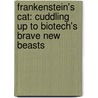 Frankenstein's Cat: Cuddling Up to Biotech's Brave New Beasts door Emily Anthes