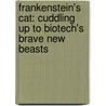 Frankenstein's Cat: Cuddling Up to Biotech's Brave New Beasts by Emily Anthes