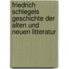 Friedrich Schlegels Geschichte Der Alten Und Neuen Litteratur door Onbekend