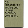 G.c. Lichtenberg's Witzige Und Launige Schriften, Volume 5... door Georg Christophe Lichtenberg