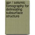 Gpr / Seismic Tomography For Delineating Subsurface Structure