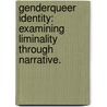 Genderqueer Identity: Examining Liminality Through Narrative. door Bindu Seth