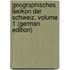 Geographisches Lexikon Der Schweiz, Volume 1 (German Edition)