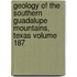Geology of the Southern Guadalupe Mountains, Texas Volume 187