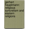 Gerhart Hauptmann: Religious Syncretism and Eastern Religions door Philip Mellen