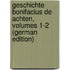 Geschichte Bonifacius De Achten, Volumes 1-2 (German Edition)
