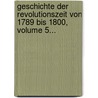 Geschichte Der Revolutionszeit Von 1789 Bis 1800, Volume 5... door Heinrich Von Sybel