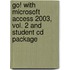 Go! With Microsoft Access 2003, Vol. 2 And Student Cd Package