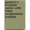 Goethe's S Mmtliche Werke: Vollst Ndige, Neugeordnete Ausgabe by Von Johann Wolfgang Goethe