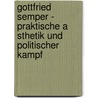 Gottfried Semper - Praktische A Sthetik Und Politischer Kampf by Heinz Quitzsch