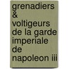 Grenadiers & Voltigeurs De La Garde Imperiale De Napoleon Iii by Andre' Jouineau