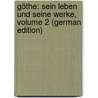 Göthe: Sein Leben Und Seine Werke, Volume 2 (German Edition) door Baumgartner Alexander
