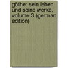 Göthe: Sein Leben Und Seine Werke, Volume 3 (German Edition) door Baumgartner Alexander