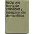 Hacia Una TeorÍa De Visibilidad Y Transparencia DemocrÁtica