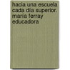 Hacia una escuela cada día superior. María Ferray educadora by Luis JesúS. Nascimento