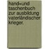 Hand=und Taschenbuch zur Ausbildung vaterländischer Krieger.