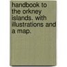 Handbook to the Orkney Islands. With illustrations and a map. door Onbekend