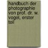 Handbuch der Photographie von Prof. Dr. W. Vogel, Erster Teil