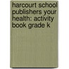 Harcourt School Publishers Your Health: Activity Book Grade K door Hsp