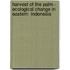 Harvest Of The Palm - Ecological Change In Eastern  Indonesia