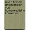 Hire & Fire: Die Desinvestition von Humankapital in Konzernen by Jens Grauenhorst