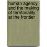 Human Agency And The Making Of Territoriality At The Frontier door Luis Alfredo Arriola Vega
