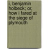 I, Benjamin Holbeck; Or, How I Fared at the Siege of Plymouth door M.A. Paull