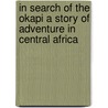 In Search of the Okapi A Story of Adventure in Central Africa door Ernest Glanville