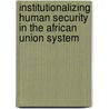 Institutionalizing Human Security in the African Union System door Muluken Getachew