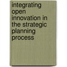 Integrating Open Innovation in the Strategic Planning Process door Ligia Folea