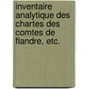 Inventaire Analytique Des Chartes Des Comtes de Flandre, Etc. door Victor Louis Marie Gaillard
